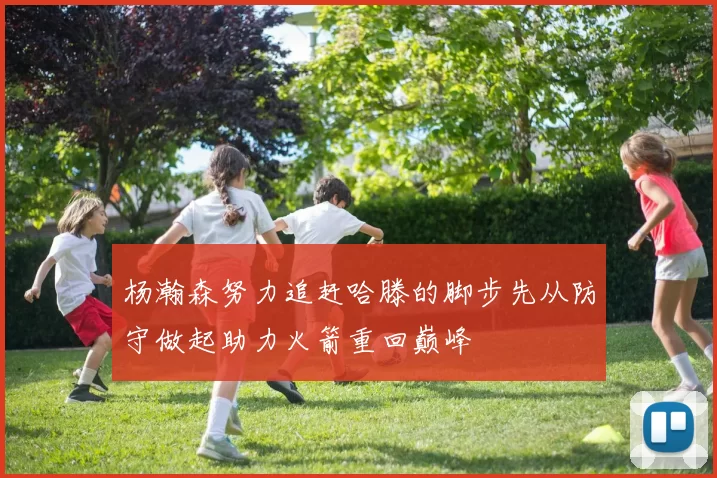 杨瀚森努力追赶哈滕的脚步先从防守做起助力火箭重回巅峰