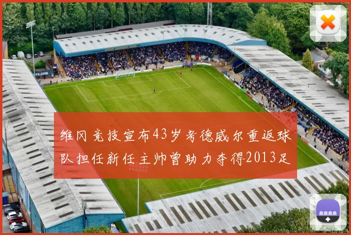 维冈竞技宣布43岁考德威尔重返球队担任新任主帅曾助力夺得2013足总杯