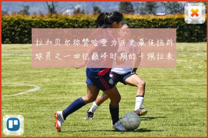 拉加贝尔称赞哈登为历史最佳挡拆球员之一回忆巅峰时期的卡佩拉表现