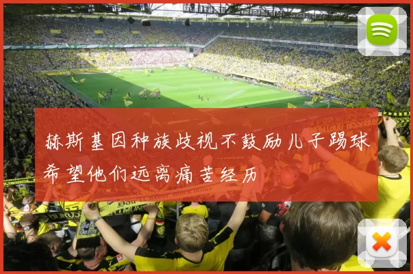 赫斯基因种族歧视不鼓励儿子踢球希望他们远离痛苦经历